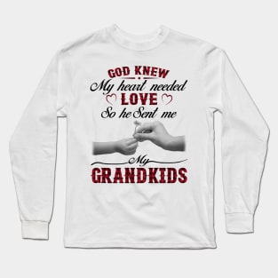 God Knew My Heart Needed Love So He Sent Me My Grandkids Long Sleeve T-Shirt